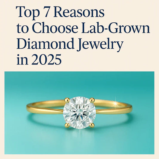 Top 7 Reasons to Choose Lab-Grown Diamond Jewelry in 2025